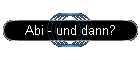 Abi - und dann?